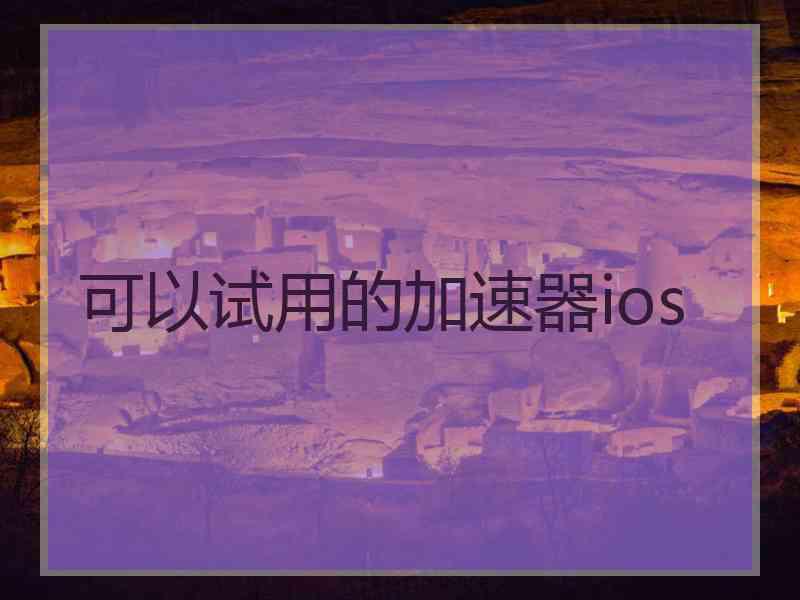 可以试用的加速器ios