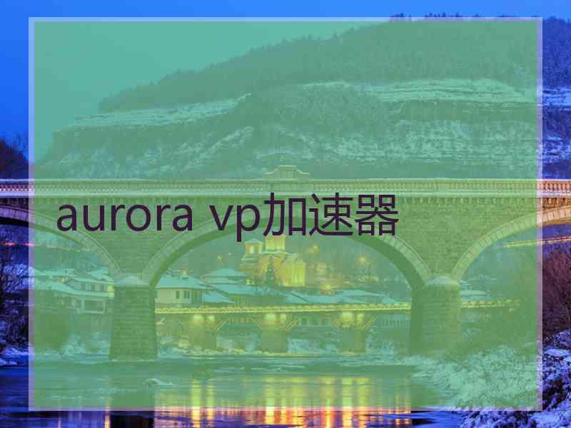 aurora vp加速器