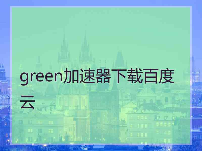 green加速器下载百度云