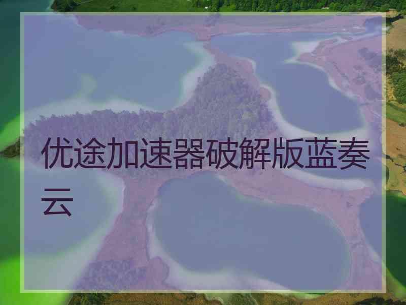 优途加速器破解版蓝奏云