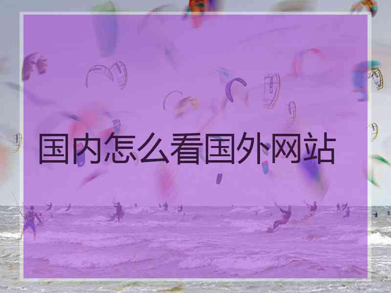 国内怎么看国外网站