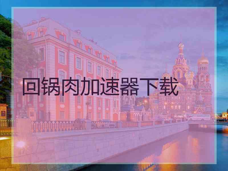 回锅肉加速器下载
