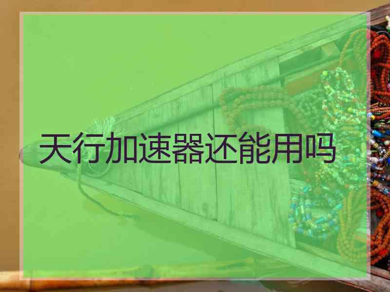 天行加速器还能用吗