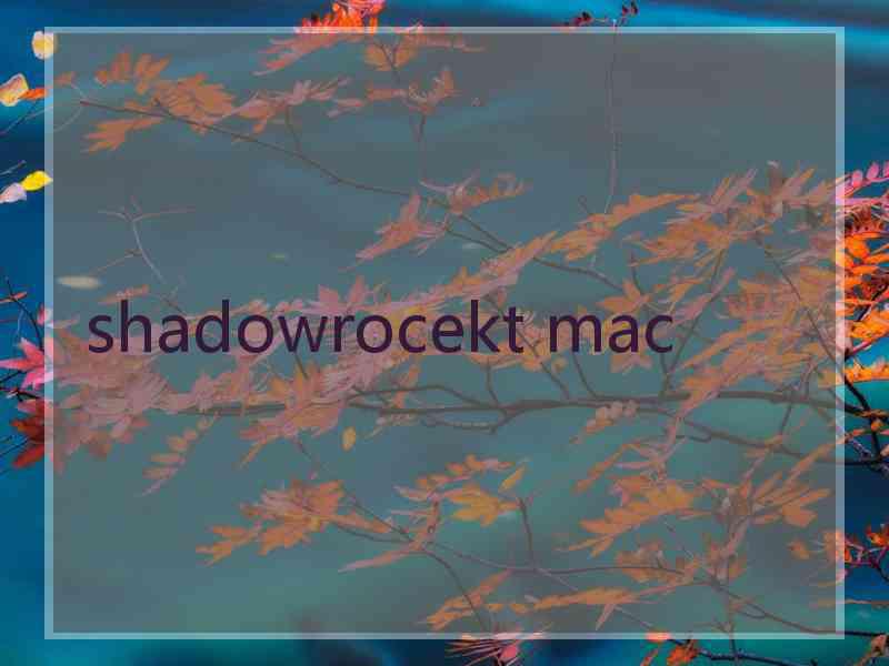 shadowrocekt mac