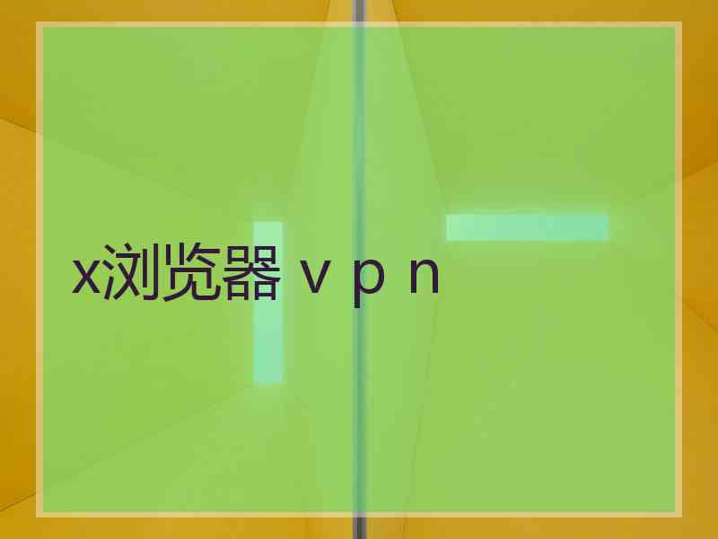 x浏览器 v p n