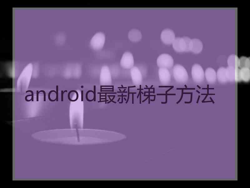 android最新梯子方法