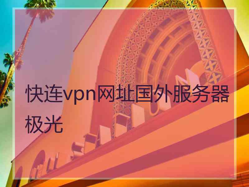 快连vpn网址国外服务器极光