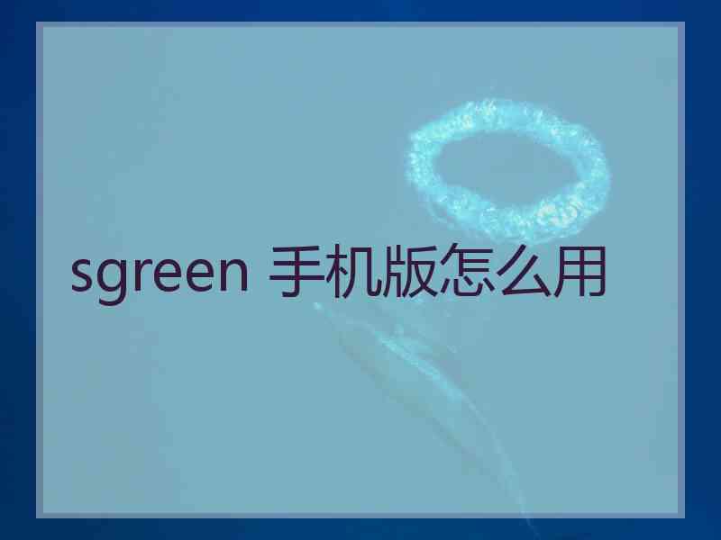 sgreen 手机版怎么用