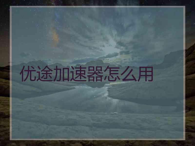 优途加速器怎么用