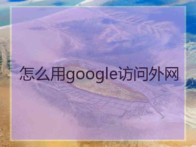 怎么用google访问外网