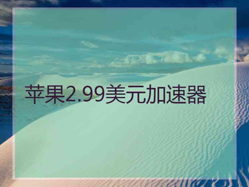 苹果2.99美元加速器