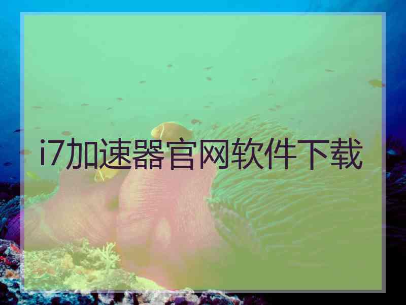 i7加速器官网软件下载