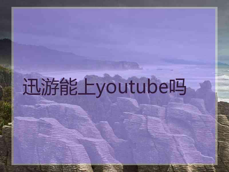 迅游能上youtube吗