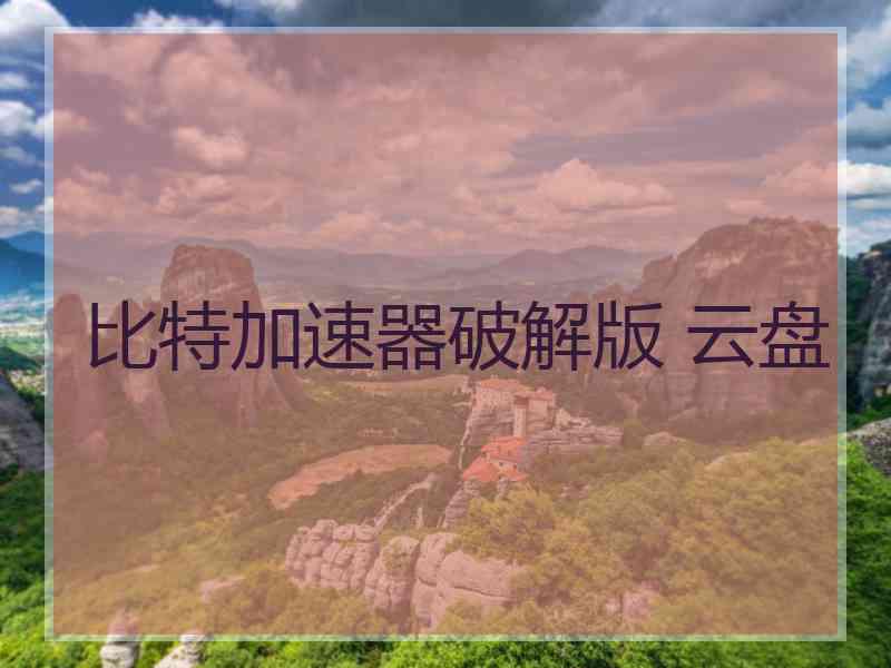 比特加速器破解版 云盘