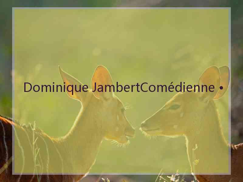 Dominique JambertComédienne •